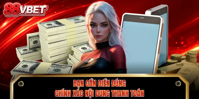 Bạn cần điền đúng chính xác nội dung thanh toán