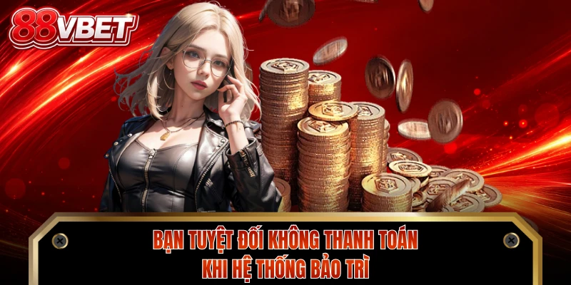 Bạn tuyệt đối không thanh toán khi hệ thống bảo trì