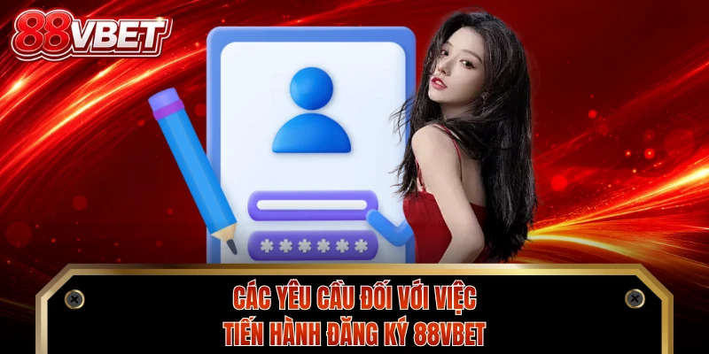 Các yêu cầu đối với việc tiến hành đăng ký 88VBET