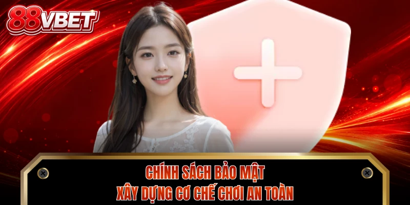 Chính sách bảo mật xây dựng cơ chế chơi an toàn