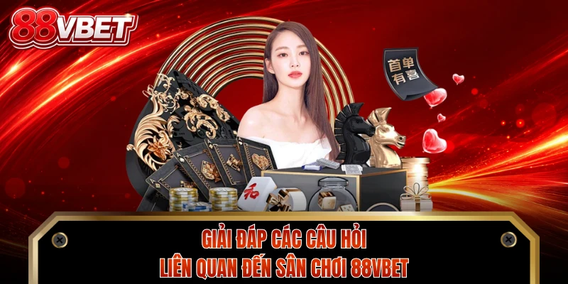 Giải đáp các câu hỏi liên quan đến sân chơi 88VBET