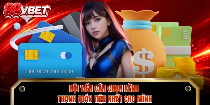 Hội viên cần chọn kênh thanh toán tiện nhất cho mình