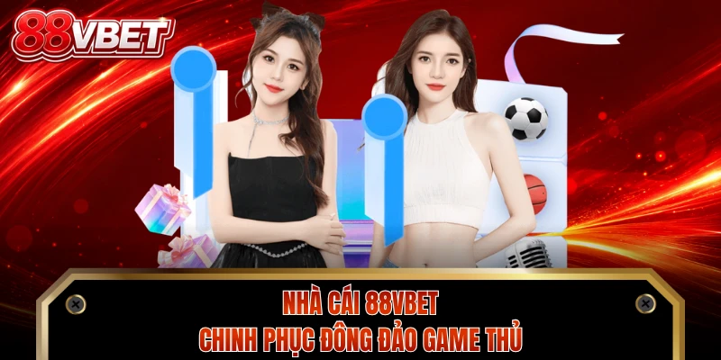 Nhà cái 88VBET chinh phục đông đảo game thủ