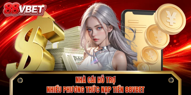 Nhà cái hỗ trợ nhiều phương thức nạp tiền 88VBET