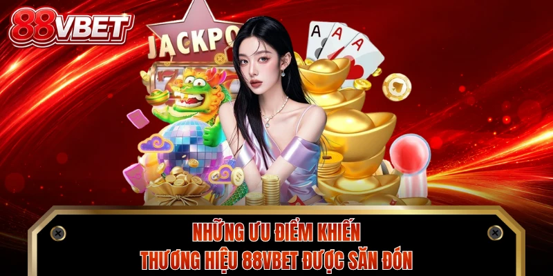 Những ưu điểm khiến thương hiệu 88VBET được săn đón